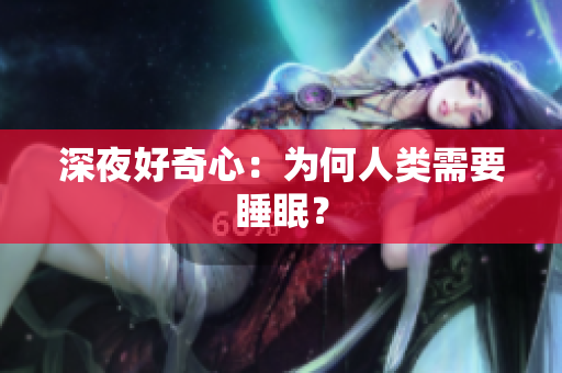 深夜好奇心：为何人类需要睡眠？