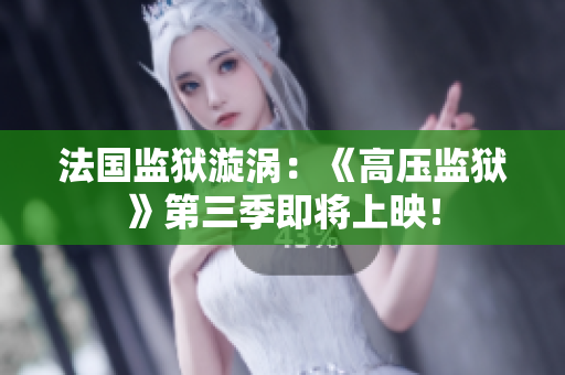 法国监狱漩涡：《高压监狱》第三季即将上映！