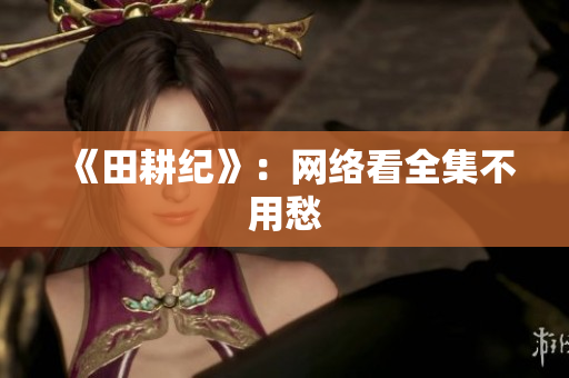 《田耕纪》：网络看全集不用愁