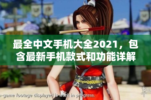 最全中文手机大全2021，包含最新手机款式和功能详解