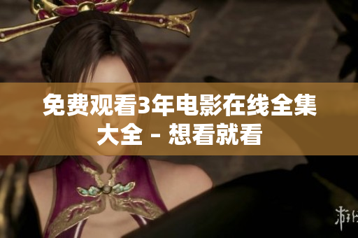 免费观看3年电影在线全集大全 – 想看就看