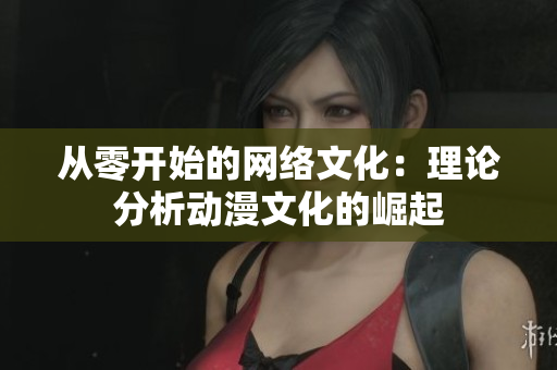 从零开始的网络文化：理论分析动漫文化的崛起