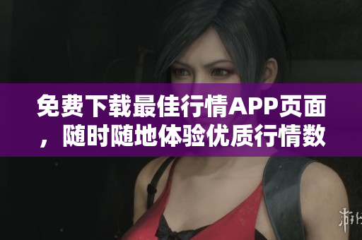 免费下载最佳行情APP页面，随时随地体验优质行情数据！
