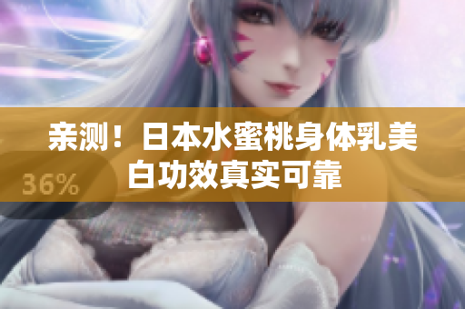 亲测！日本水蜜桃身体乳美白功效真实可靠
