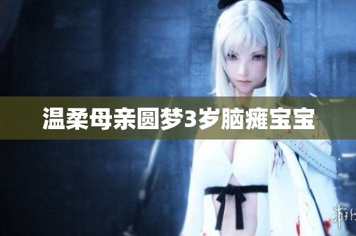 温柔母亲圆梦3岁脑瘫宝宝