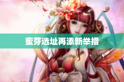 蜜芽选址再添新举措