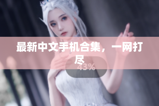 最新中文手机合集，一网打尽