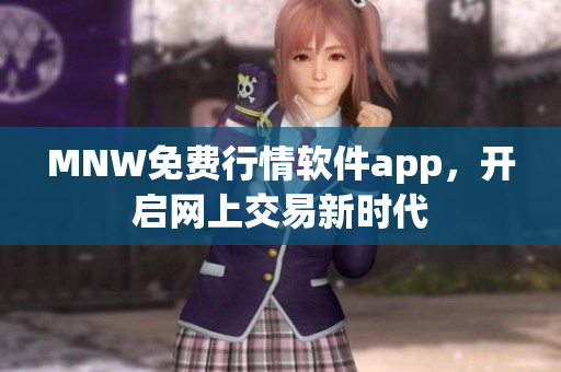MNW免费行情软件app，开启网上交易新时代