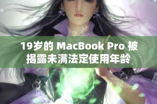 19岁的 MacBook Pro 被揭露未满法定使用年龄