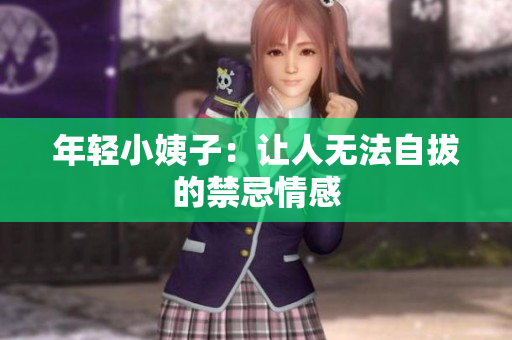 年轻小姨子：让人无法自拔的禁忌情感