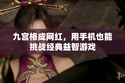 九宫格成网红，用手机也能挑战经典益智游戏