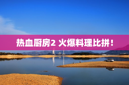 热血厨房2 火爆料理比拼！