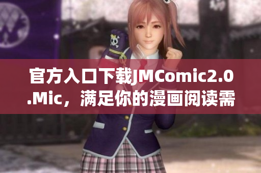 官方入口下载JMComic2.0.Mic，满足你的漫画阅读需求