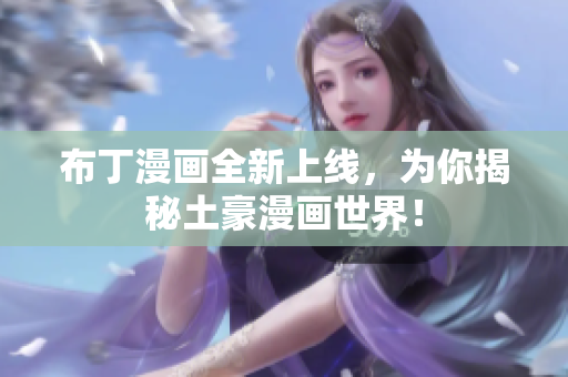 布丁漫画全新上线，为你揭秘土豪漫画世界！