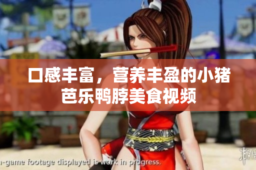 口感丰富，营养丰盈的小猪芭乐鸭脖美食视频