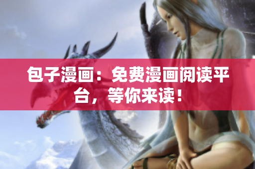 包子漫画：免费漫画阅读平台，等你来读！