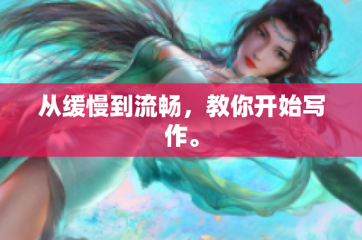 从缓慢到流畅，教你开始写作。