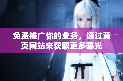 免费推广你的业务，通过黄页网站来获取更多曝光