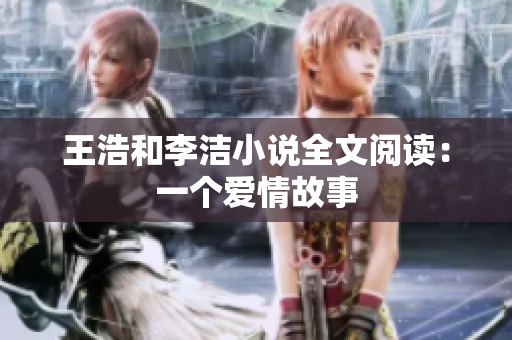 王浩和李洁小说全文阅读：一个爱情故事