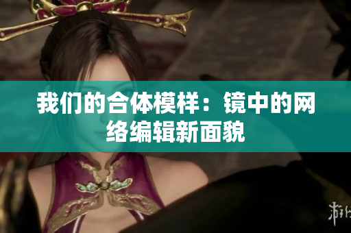 我们的合体模样：镜中的网络编辑新面貌