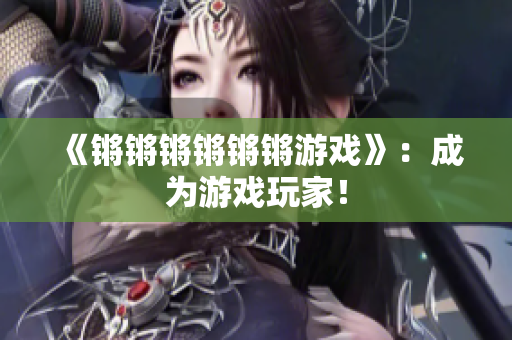 《锵锵锵锵锵锵游戏》：成为游戏玩家！