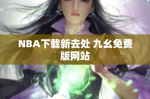 NBA下载新去处 九幺免费版网站