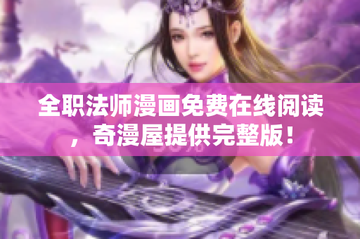 全职法师漫画免费在线阅读，奇漫屋提供完整版！