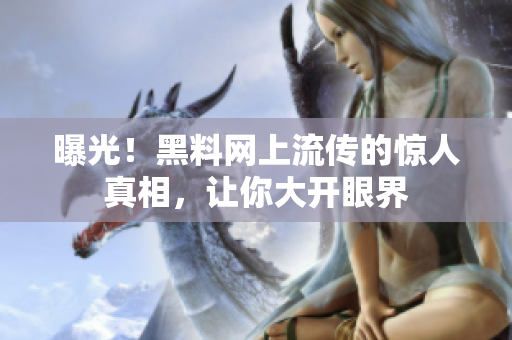 曝光！黑料网上流传的惊人真相，让你大开眼界