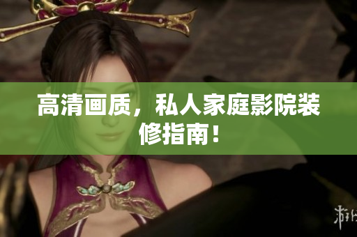高清画质，私人家庭影院装修指南！