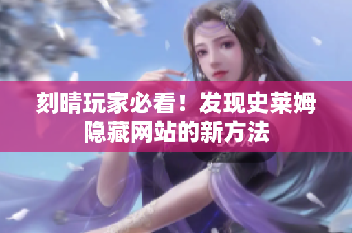 刻晴玩家必看！发现史莱姆隐藏网站的新方法