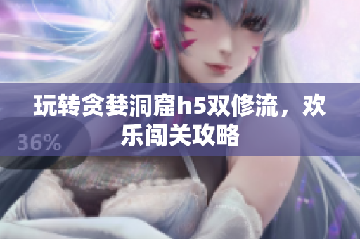 玩转贪婪洞窟h5双修流，欢乐闯关攻略