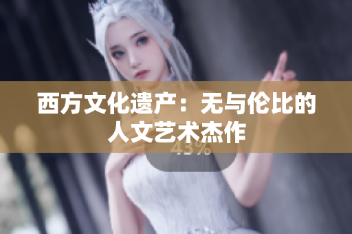 西方文化遗产：无与伦比的人文艺术杰作