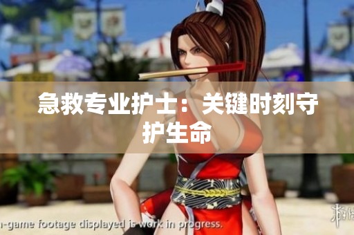 急救专业护士：关键时刻守护生命
