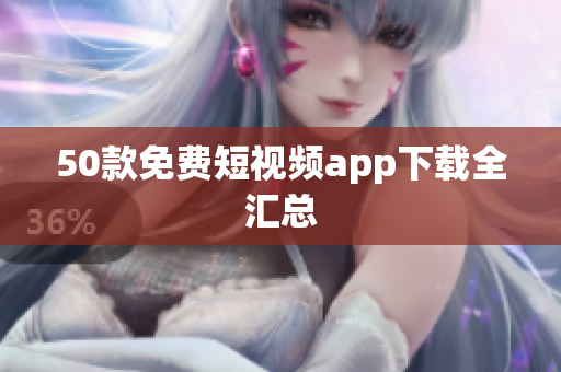 50款免费短视频app下载全汇总