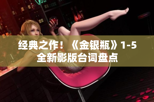 经典之作！《金银瓶》1-5全新影版台词盘点