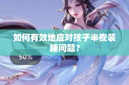 如何有效地应对孩子半夜装睡问题？