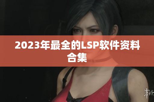 2023年最全的LSP软件资料合集
