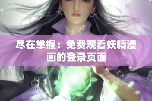 尽在掌握：免费观看妖精漫画的登录页面