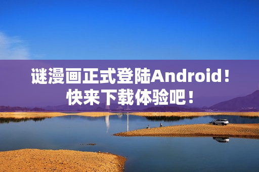 谜漫画正式登陆Android！快来下载体验吧！