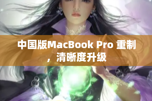 中国版MacBook Pro 重制，清晰度升级