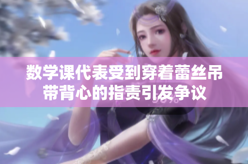 数学课代表受到穿着蕾丝吊带背心的指责引发争议