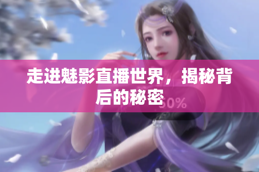 走进魅影直播世界，揭秘背后的秘密