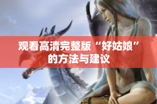观看高清完整版“好姑娘”的方法与建议
