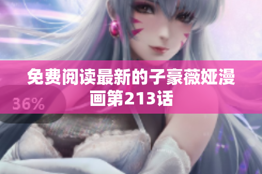 免费阅读最新的子豪薇娅漫画第213话