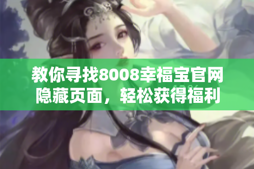 教你寻找8008幸福宝官网隐藏页面，轻松获得福利
