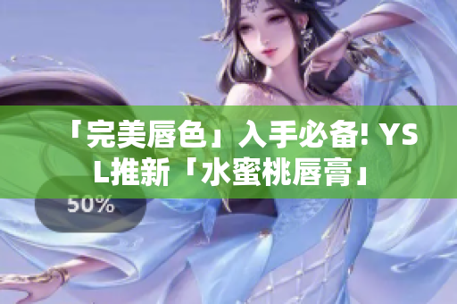 「完美唇色」入手必备! YSL推新「水蜜桃唇膏」