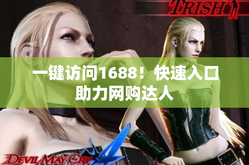 一键访问1688！快速入口助力网购达人