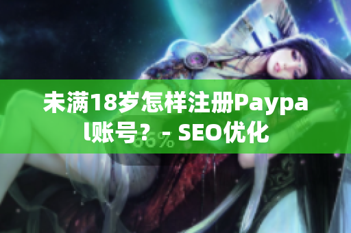 未满18岁怎样注册Paypal账号？- SEO优化