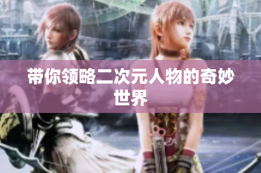 带你领略二次元人物的奇妙世界