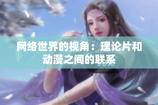 网络世界的视角：理论片和动漫之间的联系